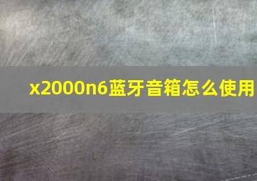 x2000n6蓝牙音箱怎么使用