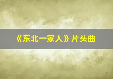 《东北一家人》片头曲