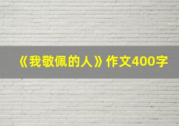 《我敬佩的人》作文400字