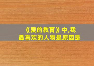 《爱的教育》中,我最喜欢的人物是原因是