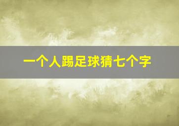 一个人踢足球猜七个字