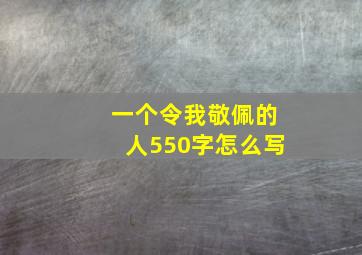 一个令我敬佩的人550字怎么写