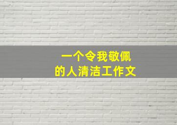 一个令我敬佩的人清洁工作文