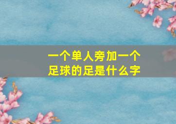 一个单人旁加一个足球的足是什么字