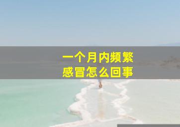 一个月内频繁感冒怎么回事