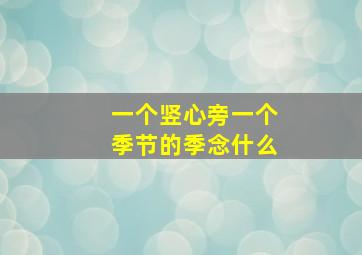 一个竖心旁一个季节的季念什么