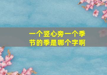 一个竖心旁一个季节的季是哪个字啊