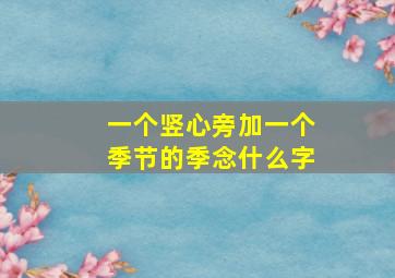 一个竖心旁加一个季节的季念什么字