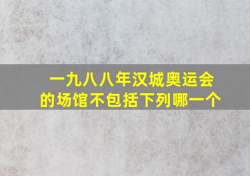 一九八八年汉城奥运会的场馆不包括下列哪一个