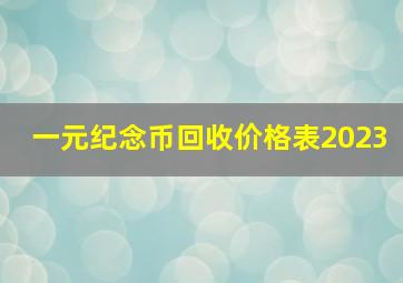 一元纪念币回收价格表2023