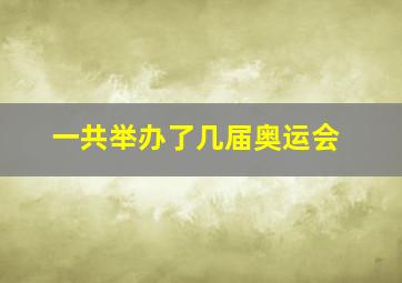 一共举办了几届奥运会