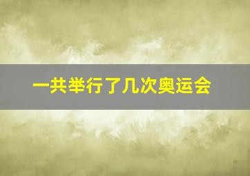 一共举行了几次奥运会