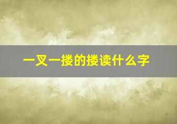 一叉一搂的搂读什么字