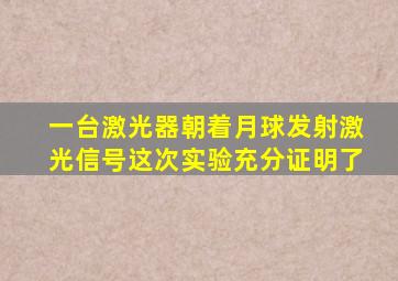 一台激光器朝着月球发射激光信号这次实验充分证明了