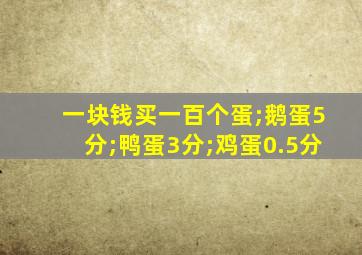 一块钱买一百个蛋;鹅蛋5分;鸭蛋3分;鸡蛋0.5分