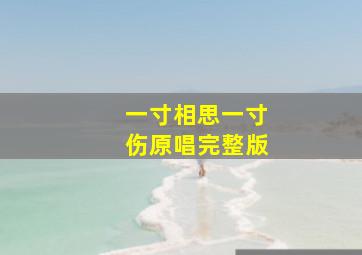 一寸相思一寸伤原唱完整版