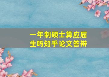 一年制硕士算应届生吗知乎论文答辩