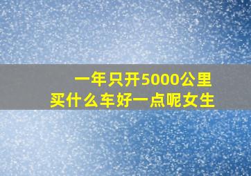 一年只开5000公里买什么车好一点呢女生