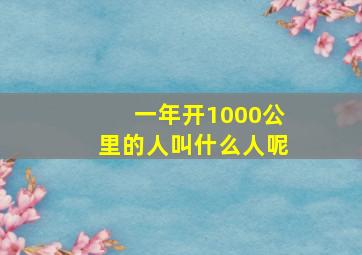 一年开1000公里的人叫什么人呢