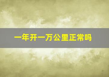 一年开一万公里正常吗