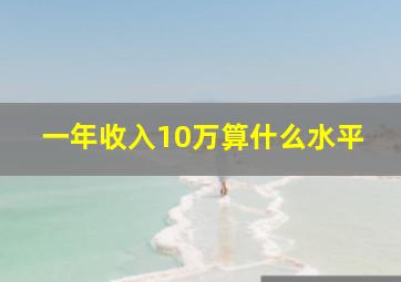 一年收入10万算什么水平