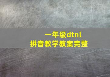 一年级dtnl拼音教学教案完整