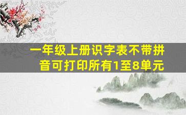 一年级上册识字表不带拼音可打印所有1至8单元