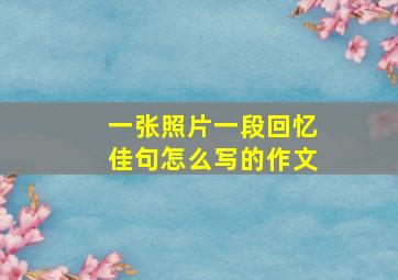 一张照片一段回忆佳句怎么写的作文