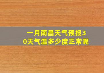 一月南昌天气预报30天气温多少度正常呢