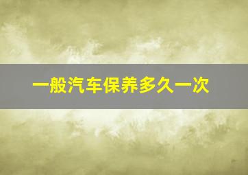 一般汽车保养多久一次