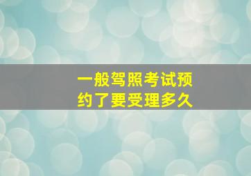 一般驾照考试预约了要受理多久