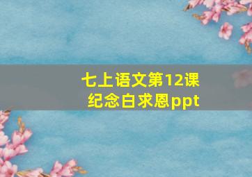 七上语文第12课纪念白求恩ppt