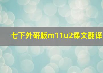 七下外研版m11u2课文翻译