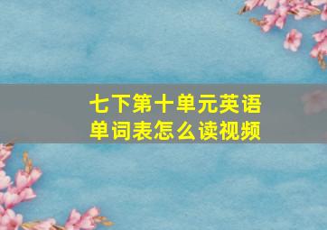 七下第十单元英语单词表怎么读视频