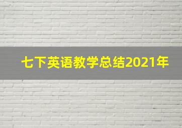 七下英语教学总结2021年