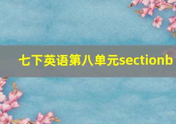 七下英语第八单元sectionb