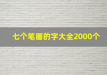 七个笔画的字大全2000个