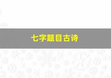 七字题目古诗