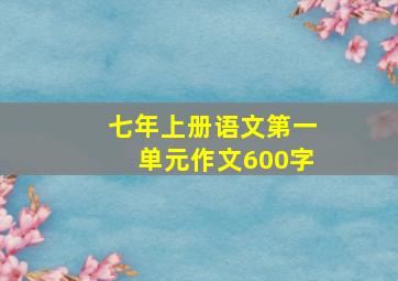 七年上册语文第一单元作文600字