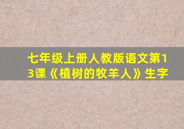 七年级上册人教版语文第13课《植树的牧羊人》生字