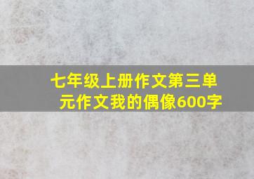 七年级上册作文第三单元作文我的偶像600字