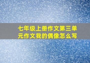 七年级上册作文第三单元作文我的偶像怎么写