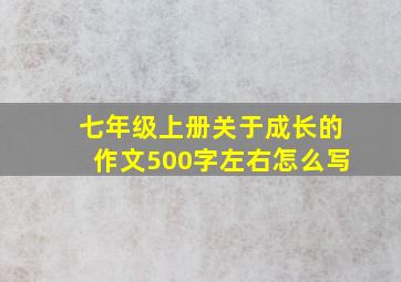 七年级上册关于成长的作文500字左右怎么写