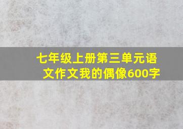 七年级上册第三单元语文作文我的偶像600字