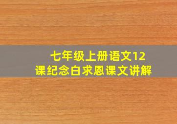 七年级上册语文12课纪念白求恩课文讲解