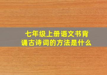 七年级上册语文书背诵古诗词的方法是什么