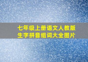 七年级上册语文人教版生字拼音组词大全图片