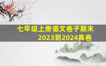 七年级上册语文卷子期末2023到2024真卷