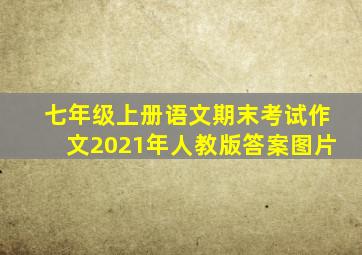 七年级上册语文期末考试作文2021年人教版答案图片