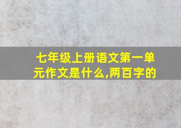 七年级上册语文第一单元作文是什么,两百字的